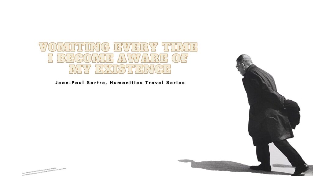 Vomiting every time I become aware of my existence_Jean-Paul Sartre, Humanities Travel Series.